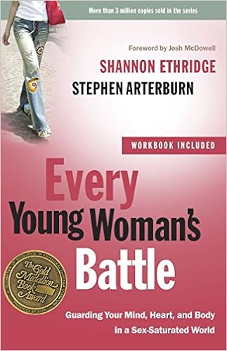Every Young Woman's Battle: Guarding Your Mind, Heart, and Body in a Sex-Saturated World (The Every Man Series), by Shannon Ethridge Stephen Arterburn