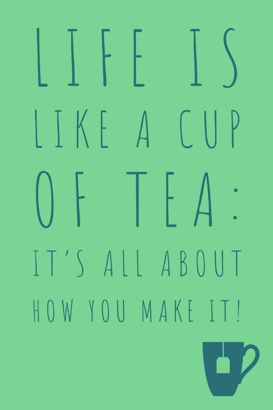 Life Is Like A Cup Of Tea Amazon.fr - Life Is Like A Cup Of Tea: Unique Tea Saying - Lined Notepad To  Write In - Spark, Amy - Livres
