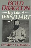 Bold Dragoon : The Life of J. E. B. Stuart, Thomas, Emory M., 0060155663