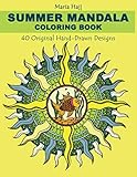 Summer Mandala Coloring Book: 40 Hand-Drawn Designs to Achieve Inner Peace, Enhance Creativity and Lower Anxiety Levels by Maria Hajj, Naim El Hajj
