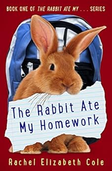 The Rabbit Ate My Homework (The Rabbit Ate My... Book 1) by [Cole, Rachel Elizabeth]