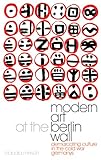 Modern Art at the Berlin Wall: Demarcating Culture in the Cold War Germanys (International Library o by Claudia Mesch