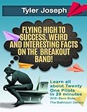Tyler Joseph: Flying High to Success, Weird and Interesting Facts on Twenty One Pilots Singer! by Bern Bolo