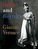 Rock and Royalty: The Ever-Changing Look of Versace's Couture As Seen--and Modeled--by the Kings, Queens, and Jokers of Rock & Roll (Tiny Folios Series) by 
