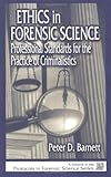 Ethics in Forensics Science : Professional Standards for the Practice of Criminalistics, Barnett, Peter D., 0849308607