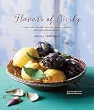 Flavors of Sicily: Fresh and vibrant recipes from a unique Mediterranean island by Ursula Ferrigno