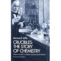 Crucibles: The Story of Chemistry from Ancient Alchemy to Nuclear Fission