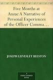 Five Months at Anzac A Narrative of Personal Experiences of the Officer Commanding the 4th Field Amb by 