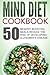 Mind Diet Cookbook: 50 Memory Boosting Meals-Reduce The Risk Of Developing Alzheimer's Disease