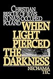 When Light Pierced the Darkness: Christian Rescue of Jews in Nazi-Occupied Poland by Nechama Tec