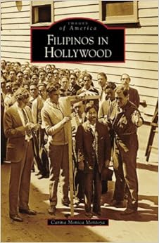 Filipinos in Hollywood (Images of America: California), by Carina Monica Montoya Filipinos in Hollywood (Images of America: California), by Carina Monica Montoya