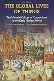 The Global Lives of Things: The Material Culture of Connections in the Early Modern World by Anne Gerritsen, Giorgio Riello