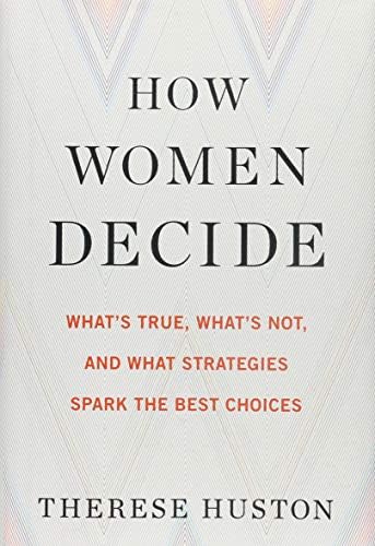 How Women Decide: What’s True, What’s Not, and What Strategies Spark the Best Choices Hardcover – May 10, 2016