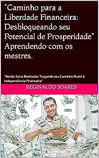 Livro "Caminho para a Liberdade Financeira: Desbloqueando seu Potencial de Prosperidade": "Renda Extra Realizada: Traçando seu Caminho Rumo à Independência Financeira"