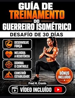 Livro GUIA DE TREINAMENTO DO GUERREIRO ISOMÉTRICO: Desenvolva força inabalável, potência explosiva, foco mental e resistência com técnicas comprovadas de exercícios com o próprio peso corporal