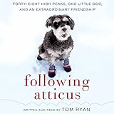 Following Atticus: Forty-Eight High Peaks, One Little Dog, and an Extraordinary Friendship by 