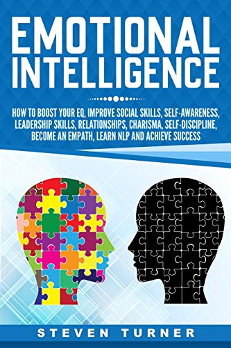 Emotional Intelligence: How to Boost Your Eq, Improve Social Skills, Self-Awareness, Leadership Skills, Relationships, Charisma, Self-Discipline, Become an Empath, Learn Nlp, and Achieve Success