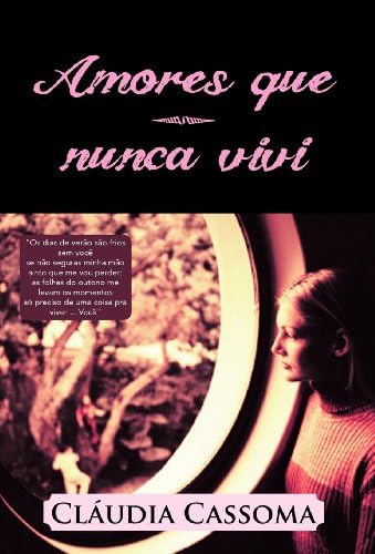 Amores Que Nunca Vivi: OS Dias de Verao Sao Frios Sem Voce Se Nao Seguras Minha Mao Sinto Que Me Vou Perder; As Folhas Do Outono Me Levam OS (Portuguese Edition)