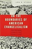 On the Boundaries of American Evangelism: The Postwar Evangelical Coalition by Jon R. Stone