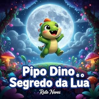 Livro Pipo Dino e o Segredo da Lua: Uma história infantil sobre curiosidade, descobertas e a magia da noite (As Aventuras do Pipo Dino)