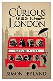 A Curious Guide to London: Tales of a City by Simon Leyland