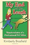 My End of the Leash: Misadventures of a Professional Pet Sitter by 