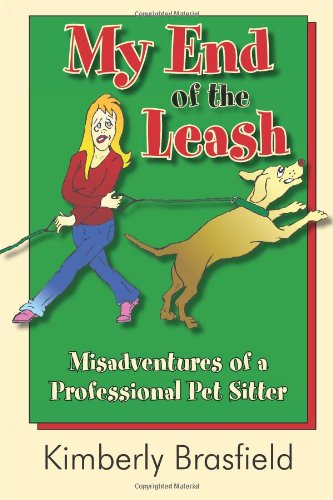 My End of the Leash: Misadventures of a Professional Pet Sitter by Kimberly Brasfield