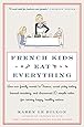 French Kids Eat Everything: How Our Family Moved to France, Cured Picky Eating, Banned Snacking, and Discovered 10 Simple Rules for Raising Happy, Healthy Eaters