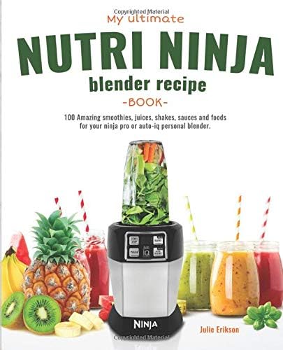 My Ultimate Nutri Ninja Blender Recipe Book: 100 Amazing smoothies, juices, shakes, sauces and foods for your ninja pro or auto-iq personal blender. (Blended Foods and Drinks) Paperback – 20 Nov 2018