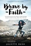 Brave by Faith: Stepping Out In Faith And Doing What God is Calling You To Do by