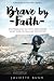 Brave by Faith: Stepping Out In Faith And Doing What God is Calling You To Do by