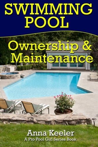 Swimming Pool Ownership and Care (Swimming Pool Care Book 6)