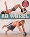 Ab Wheel Workouts: 50 Exercises to Stretch and Strengthen Your Abs, Core, Arms, Back and Legs by