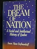 Front cover for the book The dream of nation : a social and intellectual history of Quebec by Susan Mann