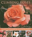 Climbing Roses: An Illustrated Guide to Varieties, Cultivation and Care, With Step-By-Step Instructions and Over 160 Beautiful Photographs by 