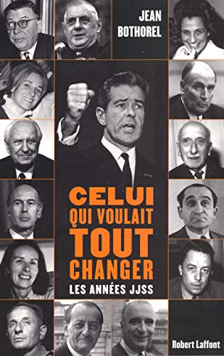 Celui qui voulait tout changer : Les années JJSS by Jean Bothorel