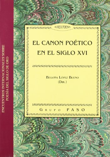 El canon poético en el siglo XVI : VIII Encuentro Internacional sobre Poesía del Siglo de Oro, celebrado en Sevilla, del 21 al 23 de noviembre de 2006 (Colección Actas, Band 70)