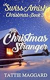 The Christmas Stranger (A Swiss Amish Christmas) by Tattie Maggard