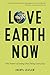 Love Earth Now: The Power of Doing One Thing Every Day by