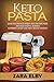 Keto Pasta: Quick and Easy Keto Noodle and Low Carb Pasta and Sauce Recipes, Designed to Promote Weight Loss and a Healthy Lifestyle!