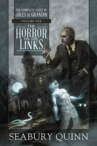 The Horror on the Links: The Complete Tales of Jules De Grandin, Volume One