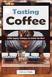 Tasting Coffee: Coffee Cupping Techniques to Unleash the Bean! (I Know Coffee)