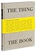 The Thing The Book: A Monument to the Book as Object by Jonn Herschend, Will Rogan