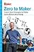 Zero to Maker: Learn (Just Enough) to Make (Just About) Anything
