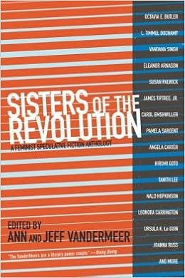 A Feminist Speculative Fiction Anthology Sisters Of The Revolution Paperback Common Ann Vandermeer And Jeff Vandermeer 0884893204024 Amazon Com Books