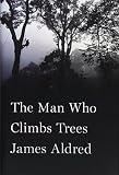 The Man Who Climbs Trees: The Lofty Adventures of a Wildlife Cameraman by James Aldred