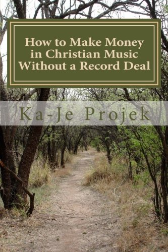 How to Make Money in Christian Music Without a Record Deal: Creative Ways to Share Your Music Ministry -  Ka-Je Projek