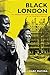 Black London: The Imperial Metropolis and Decolonization in the Twentieth Century (Volume 22) (California World History Library)