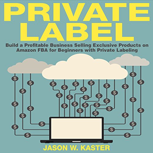 Private Label: 7 Steps to Earning 1K to 5K per Month Selling Exclusive Products on Amazon FBA for Beginners with Private Labeling Private Label: 7 Steps to Earning 1K to 5K per Month Selling Exclusive Products on Amazon FBA for Beginners with Private Labeling