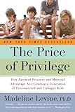 The Price of Privilege: How Parental Pressure and Material Advantage Are Creating a Generation of Disconnected and Unhappy Kids cover